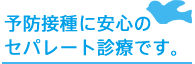 予防接種に安心のセパレート診療です。